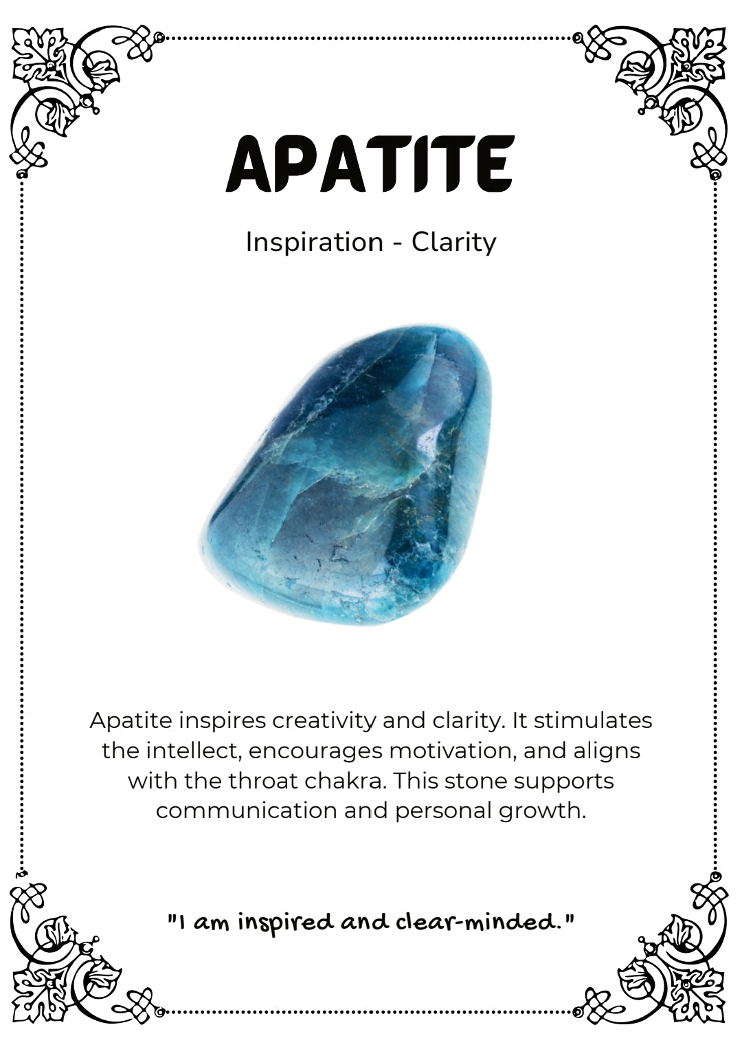 Apatite inspires creativity and clarity. It stimulates
the intellect, encourages motivation, and aligns
with the throat chakra. This stone supports
communication and personal growth.